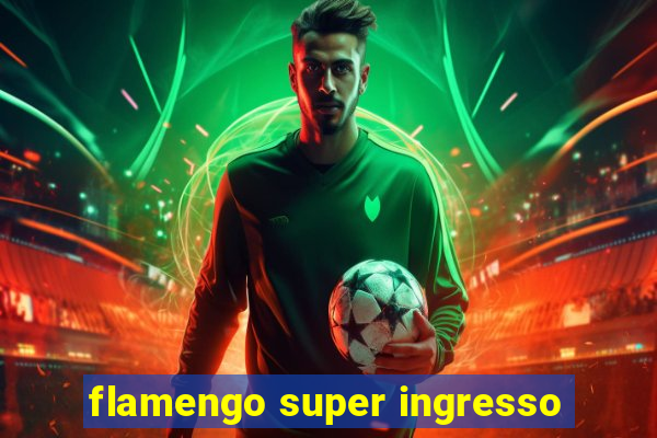 flamengo super ingresso